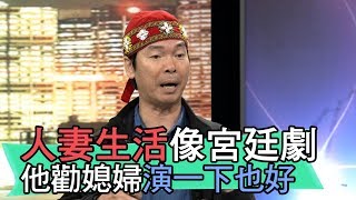 【精華版】人妻生活像宮廷劇 他勸媳婦演一下也好