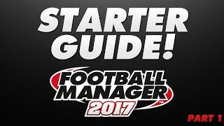 Starter Guide to FM17 | Football Manager 2017 | Part 1