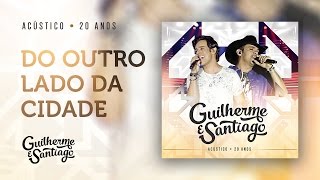 Guilherme e Santiago - Do outro lado da cidade - Acústico 20 anos