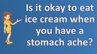 Is it okay to eat ice cream when you have a stomach ache ? | Good Health Channel