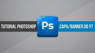 Tutorial Photoshop: Como fazer a capa/banner - Layout de canal YouTube