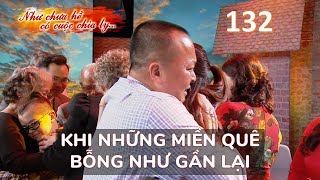 NHƯ CHƯA HỀ CÓ CUỘC CHIA LY...| Số 132 "KHI NHỮNG MIỀN QUÊ BỖNG NHƯ GẦN LẠI"
