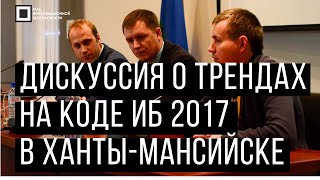 Код ИБ 2017 | Ханты-Мансийск. Вводная дискуссия: Тренды ИБ