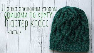 Мастер класс, шапка спицами арановым узором, связанная по кругу часть 2