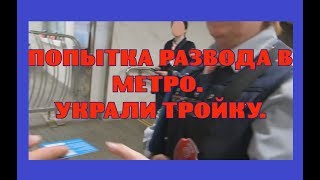 Попытка развода в метро. Украли тройку