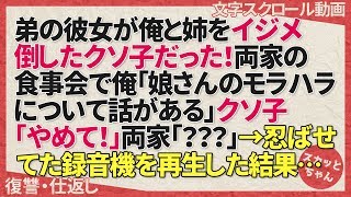 復讐 弟が連れてきた彼女が俺と姉をイジメ倒したクソ子だった！両家の食事会で俺「娘さんのモラハラについて話がある」クソ子「やめて！」両家「？？？」→忍ばせてた録音機を再生した結果… スカッとちゃん