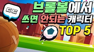 브롤볼에서 쓰면 안될 캐릭터 TOP 5