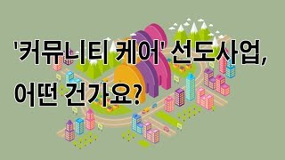 '커뮤니티 케어' 선도사업, 어떤 건가요?