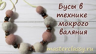 Бусы в технике мокрого валяния: видео урок для новичков