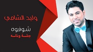 Waleed Alshami - Sofoh | وليد الشامي - شوفوه من جلسة وناسه