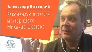 Александр Высоцкий рекомендует мастер классы Михаила Шестова