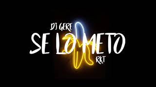 SE LO METO - RKT - DJ GERE