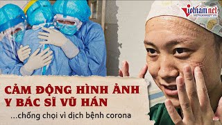 Cảm động hình ảnh bác sĩ Vũ Hán chống chọi với dịch bệnh Corona | Tin tức Vietnamnet