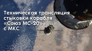 Техническая трансляция стыковки корабля «Союз МС-20» с МКС