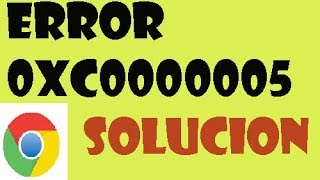 Error Google Chrome 0xc0000005 Windows 10/8/7 I SOLUCIÓN 2019