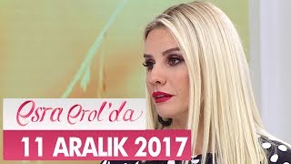 Esra Erol'da 11 Aralık 2017 Pazartesi - Tek Parça