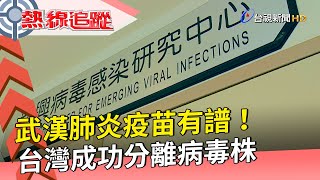 【熱線追蹤】武漢肺炎疫苗有譜！ 台灣成功分離病毒株