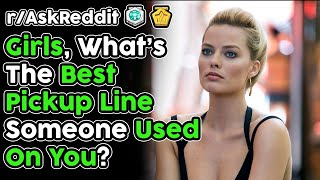 Girls, What's The BEST Pickup Line Someone Used On You? (r/AskReddit Top Stories)