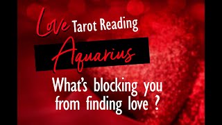 AQUARIUS LOVE TAROT- WHAT'S BLOCKING YOU FROM FINDING LOVE YOU DESIRE?