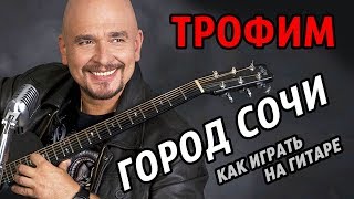 ТРОФИМ - ГОРОД СОЧИ (как играть на гитаре) ВИДЕОУРОК