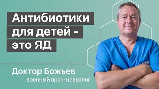 Антибиотики для детей это яд, утверждает доктор Божьев