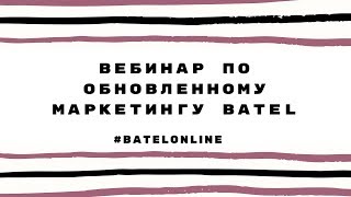 ВЕБИНАР ПО ОБНОВЛЕННОМУ МАРКЕТИНГУ BATEL