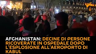 #Afghanistan: decine di persone ricoverate in ospedale dopo l'esplosione all'aeroporto di #Kabul