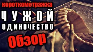 ЧУЖОЙ: ОДИНОЧЕСТВО (Alien: Alone) - Обзор короткометражки