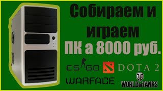 PC: ПК за 8000 рублей. CS:GO, WoT, DOTA2, Warface. Сборка и тест