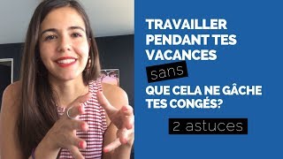 Mes 2 astuces pour travailler en vacances sans que cela ne gâche tes congés (+ 1 astuce  bonus)
