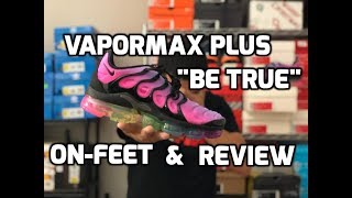 Nike VaporMAX Plus "Be True" Review & On-Feet