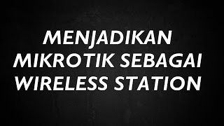 cara setting mikrotik sebagai wireless station