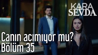 Kara Sevda 35. Bölüm - Canın Acımıyor mu?