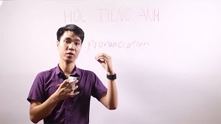 Học Tiếng Anh - Phát Âm Chuẩn, Bước Đầu Tiên Trên Con Đường Làm Chủ Tiếng Anh