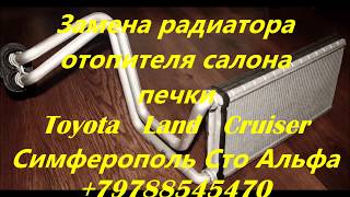 Замена радиатора отопителя салона , печки Toyota Land Cruiser Симферополь +79788545470 цена 8000 руб