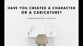 Episode #68: Have You Created a Character or a Caricature?