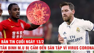 BẢN TIN CUỐI NGÀY 13/2 | Real muốn mua Messi – Tân binh M.U bị cấm đến sân tập vì virus Corona