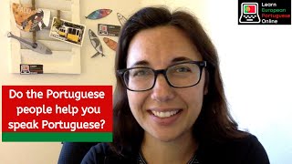 Do Portuguese people help you practice Portuguese?