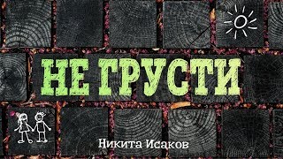 Не грусти - Никита Исаков - Христианская Песня