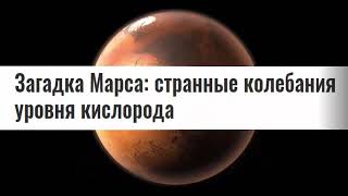 Марсианские Новости! Растёт концентрация Кислорода в Атмосфере Марса!... Очень не понятно!