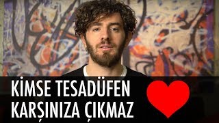 Karşınıza çıkan her insan bir nedenden dolayı çıkar