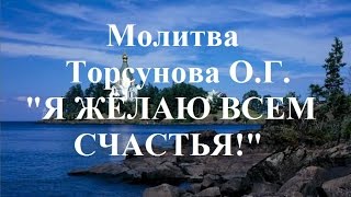 Молитва Торсунова О.Г. "Я ЖЕЛАЮ ВСЕМ СЧАСТЬЯ!"