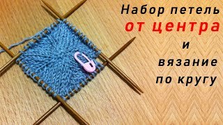 Набор петель ОТ ЦЕНТРА и вязание по кругу спицами - 2 способа