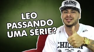 LEO PASSANDO UMA SÉRIE?