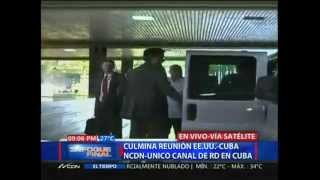 Culmina reunión EE.UU- Cuba. NCDN único canal de RD en Cuba