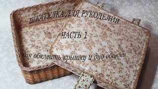 Шкатулка для рукоделия (часть 1) Как обклеить обоями дно и крышку