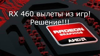 Radeon RX 460 вылеты из игр! Решение!!!