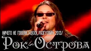 Рок-Острова - Ничего не говори - Эх, Разгуляй! 2013 год
