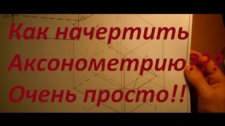 Как начертить аксонометрию. Наглядный пример. Уроки черчения.