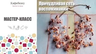 Мастер-класс по созданию украшения из бусин и ракушек "Причудливая сеть воспоминаний"